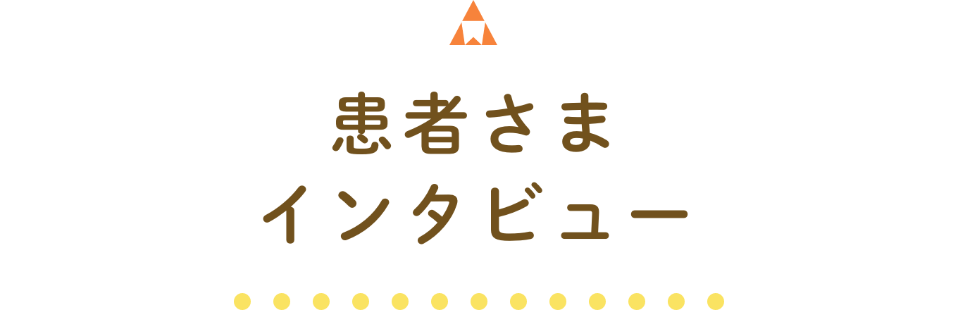 患者さまのインタビュー