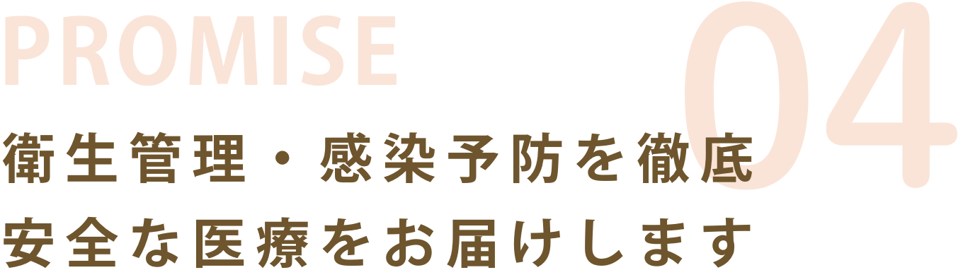 お約束04:衛生管理・感染予防を徹底安全な医療をお届けします